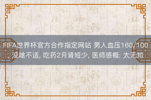 FIFA世界杯官方合作指定网站 男人血压160/100, 没啥不适, 吃药2月肾短少, 医师感概: 太无知