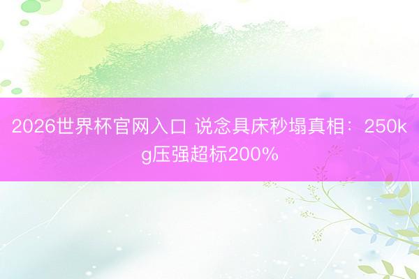 2026世界杯官网入口 说念具床秒塌真相：250kg压强超标200%