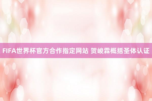 FIFA世界杯官方合作指定网站 贺峻霖概括圣体认证